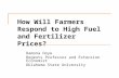 How Will Farmers Respond to High Fuel and Fertilizer Prices? Damona Doye Regents Professor and Extension Economist Oklahoma State University.