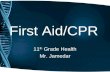First Aid/CPR 11 th Grade Health Mr. Jamedar. First Aid First aid: immediate care given to victim of injury or sudden illness until more advanced care.