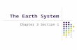 The Earth System Chapter 3 Section 1. Key Concepts Energy and matter flow through Earth’s four spheres: the geosphere, atmosphere, hydrosphere, and biosphere.