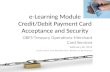 E-Learning Module Credit/Debit Payment Card Acceptance and Security OBFS-Treasury Operations-Merchant Card Services February 26, 2011 Instructor and Moderator,