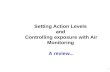 1 Setting Action Levels and Controlling exposure with Air Monitoring A review...