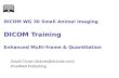 DICOM WG 30 Small Animal Imaging DICOM Training Enhanced Multi-frame & Quantitation David Clunie (dclunie@dclunie.com) PixelMed Publishing.