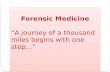 Forensic Medicine “A journey of a thousand miles begins with one step…” Forensic Medicine “A journey of a thousand miles begins with one step…”