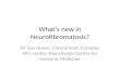 What’s new in Neurofibromatosis? Dr Sue Huson, Clinical lead, Complex NF1 centre, Manchester Centre for Genomic Medicine.