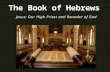 Jesus: Our High Priest and Revealer of God. The Book of Hebrews: Introduction The book of Hebrews is a letter written to Jewish believers between 60-70.