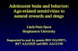 Adolescent brain and behavior: Age-related sensitivities to natural rewards and drugs Linda Patia Spear Binghamton University Supported in part by grants.
