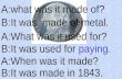 A:what was it made of? B:It was made of metal. A:What was it used for? B:It was used for paying. A:When was it made? B:It was made in 1843.