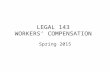LEGAL 143 WORKERS’ COMPENSATION Spring 2015. NOMENCLATURE ER / EE - employer / employee DOI – Date of Injury CT - Continuous Trauma TD / PD - Temporary.