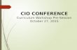 CIO C ONFERENCE Curriculum Workshop Pre-Session October 27, 2015.