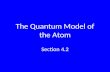 The Quantum Model of the Atom Section 4.2. Bohr’s Problems Why did hydrogen’s electron exist around the nucleus only in certain allowed orbits? Why couldn’t.