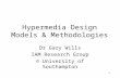 1 Hypermedia Design Models & Methodologies Dr Gary Wills IAM Research Group © University of Southampton.