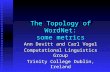 The Topology of WordNet: some metrics Ann Devitt and Carl Vogel Computational Linguistics Group Trinity College Dublin, Ireland.