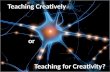 Teaching Creatively Teaching for Creativity? or. How much of the creativity in your lessons is yours? How creative are your students? Why is creativity.