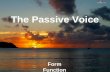 The Passive Voice Form Function. The Passive: Form form of "to be" + past participle = passive voice The form (tense and aspect) of the auxiliary “to.