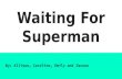 Waiting For Superman By: Allison, Caroline, Emily and Jaxson.