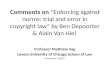 Comments on “Enforcing against norms: trial and error in copyright law” by Ben Depoorter & Alain Van Hiel Professor Matthew Sag Loyola University of Chicago.