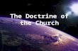 The Doctrine of the Church I. Why is it so important to study the doctrine of the Church? A. Because the Church is the only institution that Christ ever.
