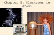 Chapter 5: Electrons in Atoms. 5.2 Electron Arrangement in Atoms When an electron goes to a higher orbit, its energy. When an electron goes to a lower.