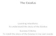 The Exodus Learning Intentions: To understand the story of the Exodus Success Criteria: To retell the story of the Exodus in my own words.