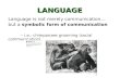 LANGUAGE Language is not merely communication… but a symbolic form of communication -- i.e.: chimpanzee grooming (social communication)