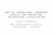 UNIT 5B: SURVEILLANCE: GEOGRAPHIC ASPECTS, FOCI DEFINITION, DELIMITATION, CLASSIFICATION Allan Schapira GMS Elimination course, Chiang Mai, 13/8/15.