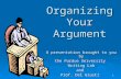1 Organizing Your Argument A presentation brought to you by the Purdue University Writing Lab and Prof. Del Giusti.