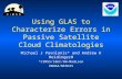 Using GLAS to Characterize Errors in Passive Satellite Cloud Climatologies Michael J Pavolonis* and Andrew K Heidinger# *CIMSS/SSEC/UW-Madison #NOAA/NESDIS.