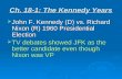 Ch. 18-1: The Kennedy Years  John F. Kennedy (D) vs. Richard Nixon (R) 1960 Presidential Election  TV debates showed JFK as the better candidate even.