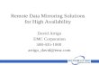 Remote Data Mirroring Solutions for High Availability David Arrigo EMC Corporation 508-435-1000 arrigo_david@emc.com.