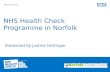 NHS Health Check NHS Health Check Programme in Norfolk Presented by Justine Hottinger.