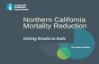 Northern California Mortality Reduction Getting Results to Scale Dr. Carmen Adams.