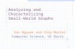 1 Analyzing and Characterizing Small-World Graphs Van Nguyen and Chip Martel Computer Science, UC Davis.