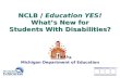 NCLB / Education YES! What’s New for Students With Disabilities? Michigan Department of Education.