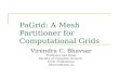 PaGrid: A Mesh Partitioner for Computational Grids Virendra C. Bhavsar Professor and Dean Faculty of Computer Science UNB, Fredericton bhavsar@unb.ca This.