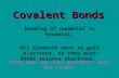 Covalent Bonds Bonding of nonmetal to nonmetal. All elements want to gain electrons, so they must SHARE valence electrons. Study your ion chart everyday!!
