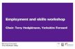 Employment and skills workshop Chair: Terry Hodgkinson, Yorkshire Forward.