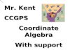 Mr. Kent CCGPS Coordinate Algebra With support. Who the heck is Mr. Kent?