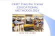 CERT Train the Trainer EDUCATIONAL METHODOLOGY HOW WE LEARN.