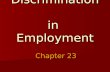 Discrimination in Employment Chapter 23. Employment Discrimination Treating individuals differently based on differences Treating individuals differently.