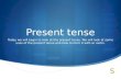 Present tense Today we will begin to look at the present tense. We will look at some uses of the present tense and how to form it with ar verbs.