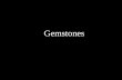 Gemstones “ A gem is a mineral which, by cutting and polishing, possesses sufficient beauty to be used in jewelry or for personal adornment”