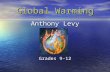 Global Warming Anthony Levy Grades 9-12 What is Global Warming Global warming is the warming of the earth through carbon dioxide (CO2) being pumped into.