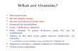 What are vitamins?  Micronutrients  Do not supply energy  Do not contribute to body mass  Essential for metabolism  Lack  deficiency diseases  Only.