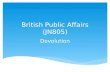 British Public Affairs (JN805) Devolution.  1. History of Devolution  2. Scotland  3. Independence Referendum  4. Wales  5. Northern Ireland  6.