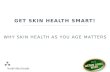 GET SKIN HEALTH SMART! WHY SKIN HEALTH AS YOU AGE MATTERS 1.