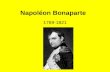 Napoléon Bonaparte 1769-1821. Napoléon Bonaparte Born in Corsica: Father, Italian He supported the Revolution in France. –Quickly rose through the ranks.