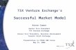 TSX Venture Exchange’s Successful Market Model Kevan Cowan Senior Vice President TSX Venture Exchange Senior Vice President, Business Development Toronto.
