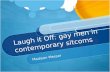 Laugh it Off: gay men in contemporary sitcoms Madison Messer.