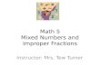 Math 5 Mixed Numbers and Improper Fractions Instructor: Mrs. Tew Turner.