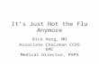 It’s Just Not the Flu Anymore Rick Hong, MD Associate Chairman CCHS EMC Medical Director, PHPS.